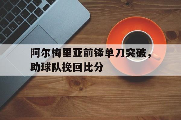 阿尔梅里亚前锋单刀突破，助球队挽回比分的简单介绍